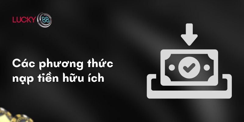 Hướng dẫn nạp tiền Lucky88 : Đơn giản, nhanh chóng và an toàn 3 Các phương thức nạp tiền hữu ích