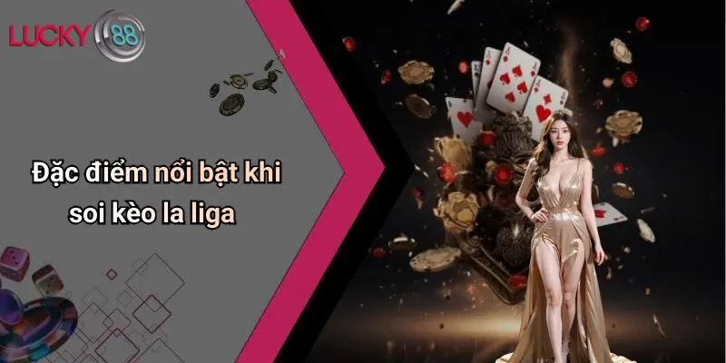 Đặc điểm nổi bật khi soi kèo la liga