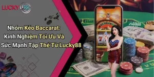 Nhóm Kéo Baccarat: Kinh Nghiệm Tối Ưu Và Sức Mạnh Tập Thể Từ Lucky88